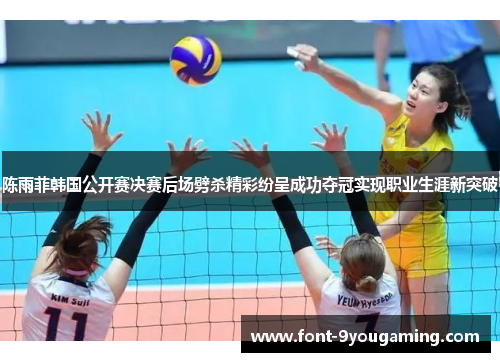 陈雨菲韩国公开赛决赛后场劈杀精彩纷呈成功夺冠实现职业生涯新突破 陈雨菲韩国公开赛决赛后场劈杀精彩纷呈成功夺冠实现职业生涯新突破